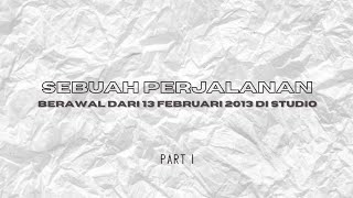 Sebuah Perjalanan Berawal Dari 13 Februari 2013 Di Studio  Part 1 [upl. by Eveiveneg]