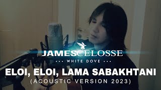 ELOI ELOI LAMA SABAKHTANI ACOUSTIC  JAMES CELOSSE 2023 [upl. by Anileba]