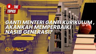 Ganti Menteri Ganti Kurikulum Akankah Memperbaiki Nasib Generasi  The Topics [upl. by Bradski]