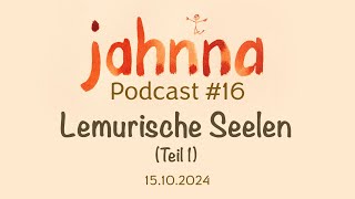 jahnna Podcast 16  Lemurische Seelen Teil 1 [upl. by Eehtomit]