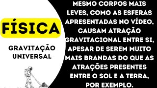 Mesmo corpos mais leves como as esferas apresentadas no vídeo causam atração gravitacional entre [upl. by Crowell297]