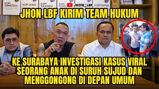 JHON LBF KIRIM TEAM HUKUM KE SURABAYA INVESTIGASI KASUS VIRAL SEORANG ANAK DI SURUH SUJUD DEPAN UMUM [upl. by Halliday]