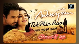 Toh Phir Aao Video Song slowed amp lofi  Awarapan Movie Song  Emraan Hashmi  Shriya Saran  song [upl. by Ynnavoeg]