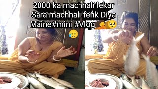 2000 ka machhali lakar Sara machhali fenk Diya Maine miniVlog 🤦🥺😥 [upl. by Erodroeht]