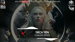 TRÍCH TIÊN  VUQUAN REMIX  SIÊU PHẨM NHẠC HOA REMIX GÕ CỰC CĂNG HOT TIKTOK 2023 [upl. by Barton]