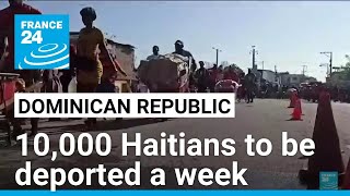 Dominican Republic says will deport 10000 undocumented Haitians a week • FRANCE 24 English [upl. by Kella909]