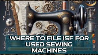 Where To File ISF For Used Sewing Machines [upl. by Stephania]