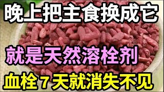 血管专家已证实：这种食物就是天然溶栓剂！把主食换成它，全身血栓7天就消失不见，胜过你每天跑步走路2小时！【家庭大医生】 [upl. by Cornwall]