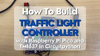 Building a Traffic Signal Controller with Raspberry Pi Pico and TM1637 in Circuitpython [upl. by Anyk]