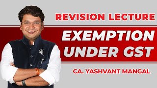 Exemptions Under Goods And Services Tax GST Revision  Chapter 9  CA Yashvant Mangal [upl. by Singhal]