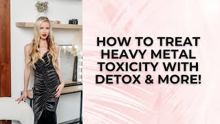 How to treat heavy metal toxicity with detox and more [upl. by Nador]