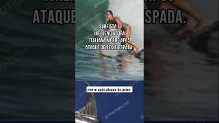 Surfista e influenciadora italiana morre após ataque de peixeespada [upl. by Sesylu843]