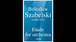 Boleslaw Szabelski 18961979 Etude for orchestra 1939 [upl. by Eesdnil775]