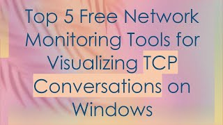 Top 5 Free Network Monitoring Tools for Visualizing TCP Conversations on Windows [upl. by Vizza]