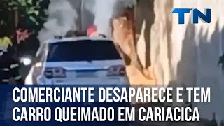 Comerciante desaparece e tem carro queimado em Cariacica [upl. by Dacia]