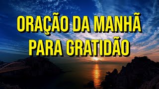 ORAÇÃO DA MANHÃ PARA GRATIDÃO [upl. by Elylrac]