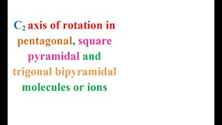 7 C2 axis in pentagonal  square pyramidal and trigonal bipyramidal molecules [upl. by Ydna]