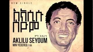 Aklilu Seyoum  Min Yedereg [upl. by Alegnad764]