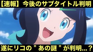 【速報】今後のサブタイトル判明！遂にリコの＂あの謎＂が判明する可能性が浮上【アニポケ】 [upl. by Alleuqram]