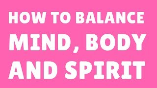 How to Balance Mind Body and Spirit [upl. by Cho]