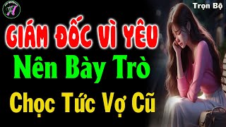 Trọn Bộ  Giám Đốc Vì Yêu Nên Bày Trò Chọc Tức Vợ Cũ  Truyện Ngôn Tình Đặc Sắc Nhất [upl. by Skipper]