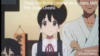 Rio Roma caminar de tu mano AMV [upl. by Lertnom733]