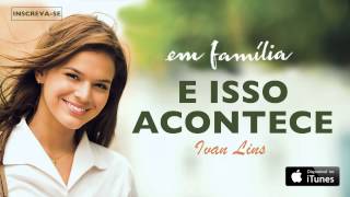 Ivan Lins  E Isso Acontece CD novela Em Família [upl. by Russian75]