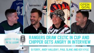 RANGERS DRAW CELTIC IN CUP amp CHIPPER GETS ANGRY IN INTERVIEW  Keeping the Ball on the Ground [upl. by Nerot]