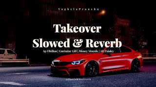 Takeover  Slowed amp Reverb Ap Dhillon GurindarGill  MoneyMousik  ARPaisley  PhantomMusic0076 [upl. by Habeh]