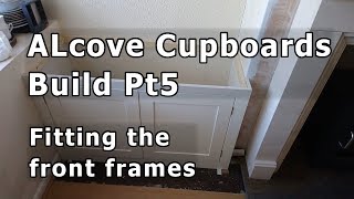 Alcove Cupboards Build Pt5  Fitting the front frames [upl. by Jedlicka959]