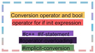 Conversion operator and bool operator for if init expression [upl. by Adriane]