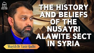 The History and Beliefs of the NusayriAlawite Sect  Shaykh Dr Yasir Qadhi [upl. by Caritta]