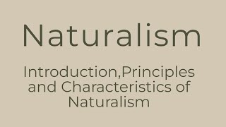 Naturalism  Introduction Principles and Characteristics of Naturalism [upl. by Cohby]