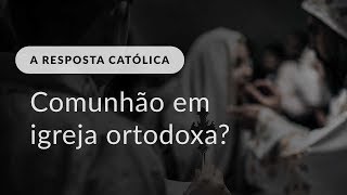 É possível receber a comunhão em uma igreja ortodoxa [upl. by Mcevoy656]