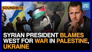 Syrian President Bashar Al Assad Blames West For War In Palestine Ukraine  Dawn News English [upl. by Jarin]