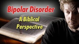 A Look at Bipolar Disorder from a Biblical Perspective [upl. by Cathy]