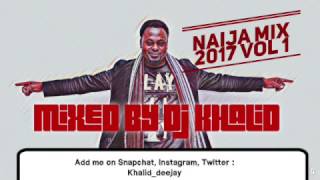 Naija Mix 2017 Vol 1 by Dj Khalid [upl. by Euqinu]