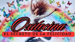 El SECRETO de la FELICIDAD  Cómo liberar OXITOCINA para Cambiar Tu Vida  Tu Vida SuperTop [upl. by Animrac]