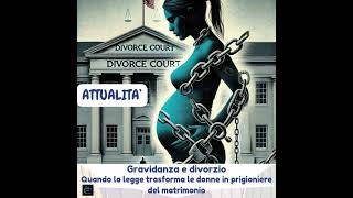 Attualità  Gravidanza e divorzio Quando la legge trasforma le donne in prigioniere del matrimonio [upl. by Quill]