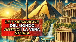 Le 7 MERAVIGLIE DEL MONDO ANTICO LA VERA STORIA [upl. by Trilbie]