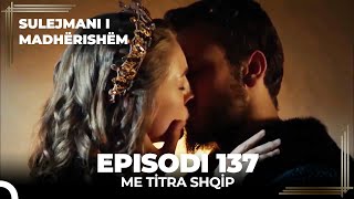 Sulejmani i Madherishem  Episodi 137 Me Titra Shqip [upl. by Durrace618]