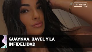 ✴️ GUAYNAA y Claudia Bavel tras los rumores de INFIDELIDAD  ActitudFem [upl. by Gal]