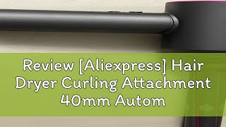 Review Aliexpress Hair Dryer Curling Attachment 40mm Automatic Curling Nozzle For Dyson Supersoni [upl. by Nnael31]