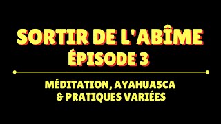 Méditation Ayahuasca et pratiques variées  LIVE  Sortir de lAbîme  épisode 3 [upl. by Doner]