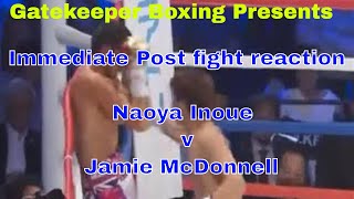 NAOYA INOUE V JAMIE MCDONNELL NO FOOTAGE IMMEDIATE POST FIGHT REACTION [upl. by Einhpad]