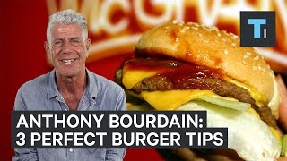 Anthony Bourdains 3 tips to a perfect burger [upl. by Tuppeny]