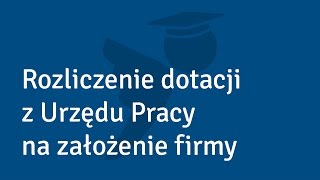 Rozliczenie dotacji z Urzędu Pracy na założenie firmy  Akademia Księgomościa [upl. by Yentihw]