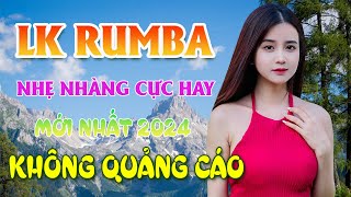 LK RUMBA NHẸ NHÀNG CỰC HAY 100  KHÔNG QUẢNG CÁO  CHUẨN MỰC NHẠC BOLERO MỚI ĐÉT 2024 CHẤT LƯỢNG CAO [upl. by Pirzada290]