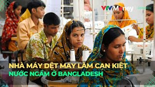 Nhà máy dệt may làm cạn kiệt nước ngầm ở Bangladesh  VTVMoney [upl. by Zebada]