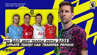 PES 2017 NEXT SEASON PATCH 2023  UPDATE TRANSFER DAN JERSEY MUSIM 20222023 [upl. by Annawyt]